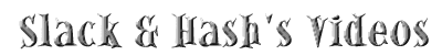 Slack & Hash's Videos